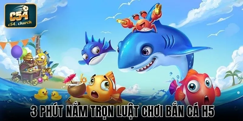 3 phút nắm trọn luật chơi Bắn cá H5